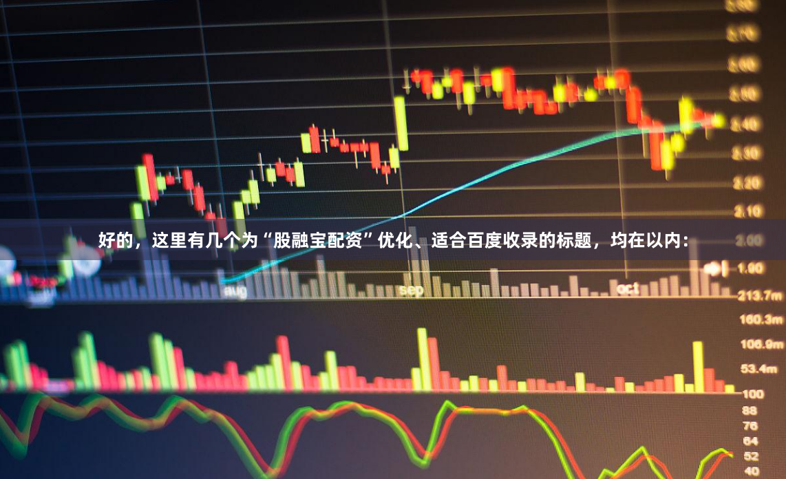 好的，这里有几个为“股融宝配资”优化、适合百度收录的标题，均在以内：