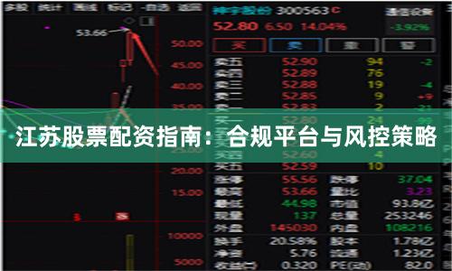江苏股票配资指南:合规平台与风控策略