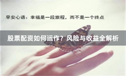 股票配资如何运作？风险与收益全解析