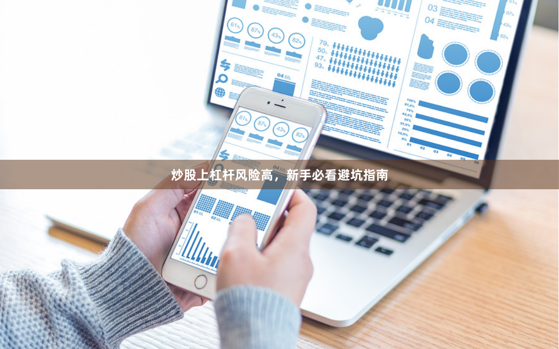 炒股上杠杆风险高，新手必看避坑指南