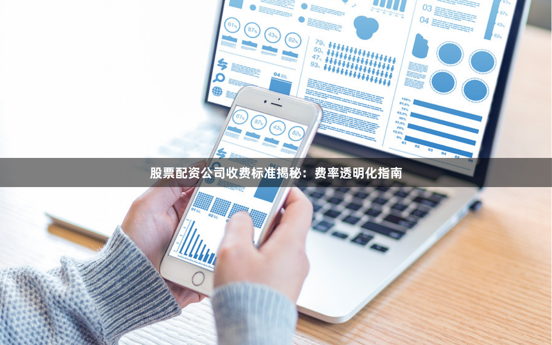 股票配资公司收费标准揭秘：费率透明化指南
