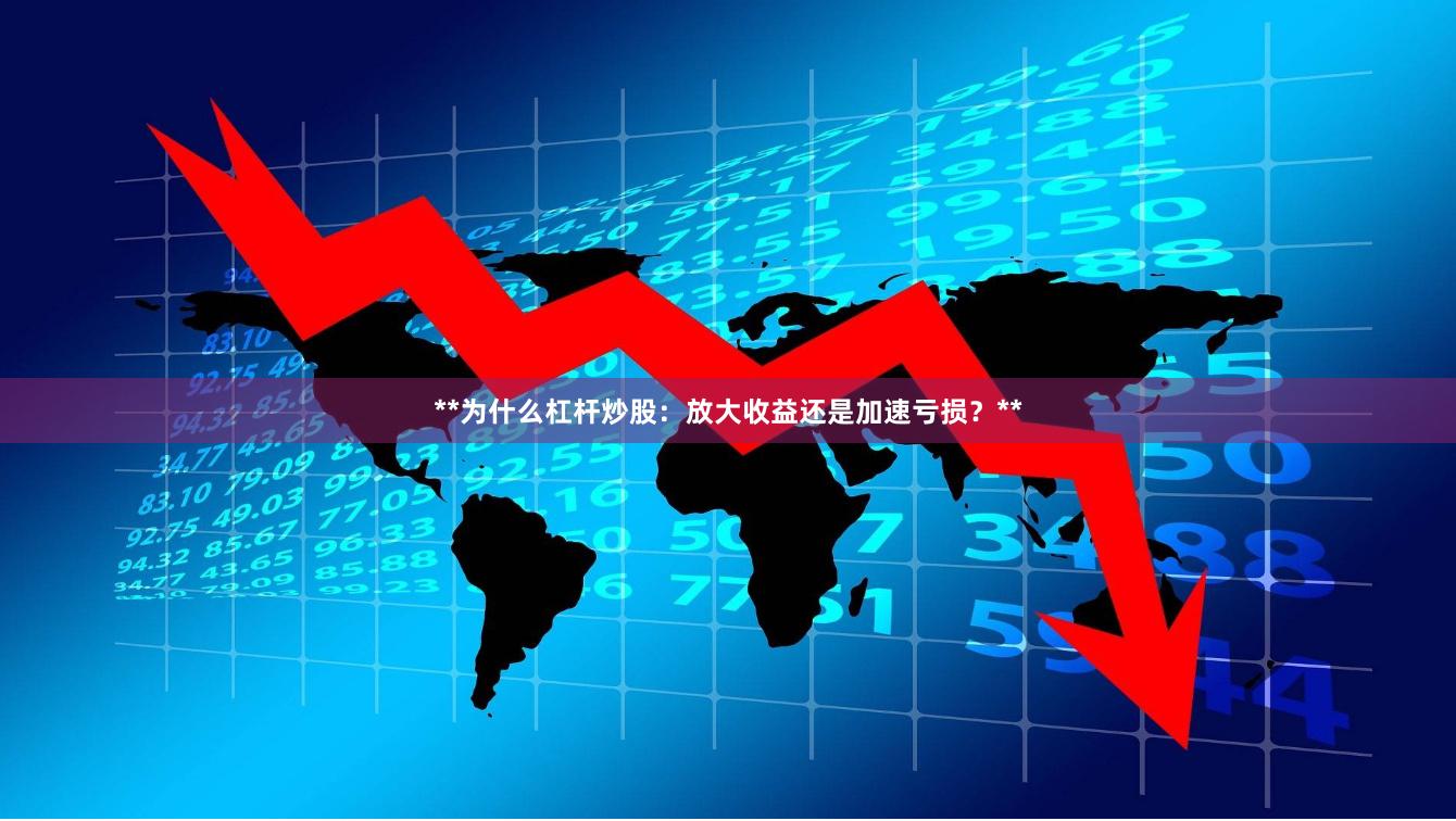 **为什么杠杆炒股：放大收益还是加速亏损？**
